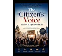 The Citizen's Voice: Building Better Democracies: A Global Guide to Accountability, Good Governance, and Democratic Renewal
