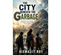 The City Beneath The Garbage: An Adventure of Lost Secrets, Rising Water, and the Courage to Save a World
