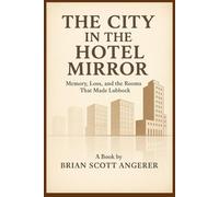 THE CITY IN THE HOTEL MIRROR: Memory, Loss, and the Rooms That Made Lubbock (“Landmarks of Hospitality: A Century of Hotel Heritage”)
