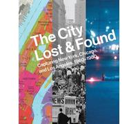 The City Lost and Found: Capturing New York, Chicago, and Los Angeles, 1960-1980 (Princeton University Art Museum Monograph Series)