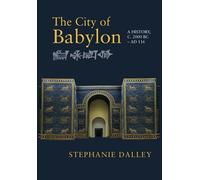 The City of Babylon: A History, c. 2000 BC - AD 116