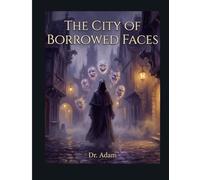 THE CITY OF BORROWED FACES: A Tale of Lost Identities and Hidden Truths
