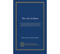 The city of domes: a walk with an architect about the courts and palaces of the Panama-Pacific international exposition, with a discussion of its ... lighting, preceded by a history of its growth