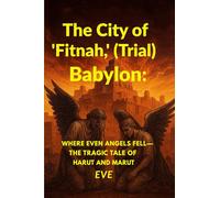 The City of 'Fitnah,' (Trial) Babylon:: Where Even Angels Fell- The Tragic Tale of Harut and Marut