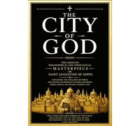 The City of God: The Complete Philosophical and Theological BOOK Exploring the Collapse of Rome, the Nature of Humanity, Divine Judgment, Moral Decay, ... Eternal Life, and the Everlasting Conflict .