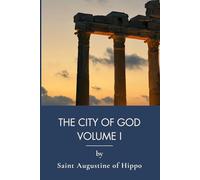 The City of God, Volume I: The Foundational Christian Apologetic of Western Theology (Annotated)