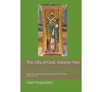 The City of God, Volume Two: The Origin, History, and Destiny of the Two Cities (Books 11-22)