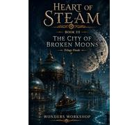 The City of Shattered Moons - Heart of Steam - Book III: A steampunk fantasy novel set in Lunaris: among water masks and memories of the sea, Lyra Ashcroft challenges the Breath of the Sea.