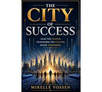 The City of Success: Lead the Change, Transform the Culture, Shape Tomorrow
