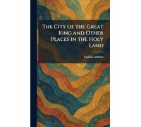 The City Of The Great King And Other Places In The Holy Land