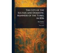 The City of the Sultan; and Domestic Manners of the Turks, in 1836