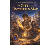 The City of the Unwritten Map: A Middle Grade Fantasy Adventure Book for Boys About Creativity, Courage, and Possibility (The Map-Maker Chronicles)