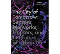 The City of Tomorrow: Sensors, Networks, Hackers, and the Future of Urban Life (The Future Series)