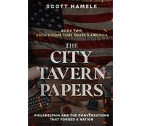 The City Tavern Papers: Philadelphia and the Conversations That Forged a Nation (Back Rooms That Shaped America)