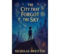 The City That Forgot The Sky: The City That Forgot the Sky A Fantasy Adventure for Young Readers