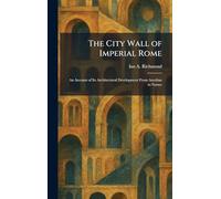 The City Wall of Imperial Rome: An Account of Its Architectural Development From Aurelian to Narses