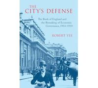The City's Defense: The Bank of England and the Remaking of Economic Governance, 1914-1939 (Studies in Macroeconomic History)