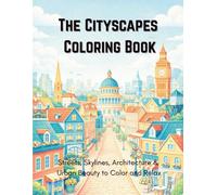 The Cityscapes Coloring Book: Streets, Skylines, Architecture & Urban Beauty to Color and Relax