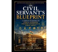 THE CIVIL SERVANT'S BLUEPRINT: Leadership, Ethics, Decision-Making & Governance For Future Administrators