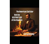 The Civil War and the Destruction of the Republic (The American Civil War)