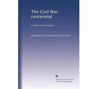 The Civil War centennial: a report to the Congress