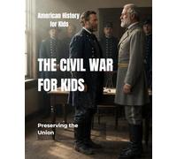 The Civil War for Kids: Preserving the Union (American History for Kids)