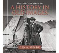 The Civil War Revealed: A History in Old Images