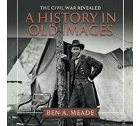 The Civil War Revealed: A History in Old Images
