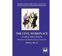 THE CIVIL WORKPLACE: A GUIDE TO MODERN ETIQUETTE: 1 (Workplace Success Collection)