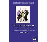 THE CIVIL WORKPLACE: A GUIDE TO MODERN ETIQUETTE (Workplace Success Collection)