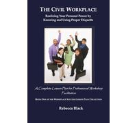 THE CIVIL WORKPLACE: Realizing Your Personal Power by Knowing and Using Proper Etiquette: A Complete Lesson Plan for Professional Workshop Facilitation (WORKPLACE SUCCESS LESSON PLAN COLLECTION)