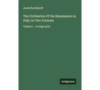 The Civilisation Of the Renaissance in Italy; In Two Volumes: Volume 1 - in large print