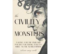 The Civility of Monsters: A Howl for the Unheard: Poetry for Those Told to Smile as the World Burns: 2 (To Speak of Everything)
