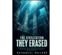 The Civilization They Erased: Graham Hancock's Account on The Lost History of an Advanced Ancient World - and Why Mainstream Archaeology Still Won't Admit It Existed