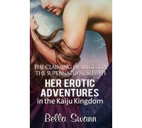 The Claiming of Angelica, the Supernatural Sleuth: Her Erotic Adventures in the Kaiju Kingdom (The Sexual Misadventures of Angelica, the Surprisingly Submissive Supernatural Sleuth)