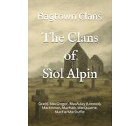 The Clans of Sìol Alpin: Grant, MacGregor, MacAulay (Lennox), MacKinnon, MacNab, MacQuarrie, MacFie/MacDuffie (The Ancient Clans of Scotland)
