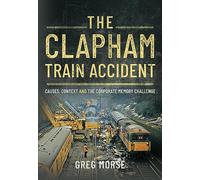 The Clapham Train Accident: Causes, Context and the Corporate Memory Challenge