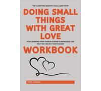 The Clarifying Insights You’ll Gain from Doing Small Things with Great Love Workbook: How Learning from Sharon Eubank’s Knowledge Can Help You Unlock Your Success