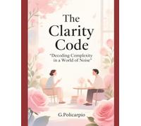 The Clarity Code: Decoding Complexity in a World of Noise