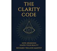 The Clarity Code: How Awareness Shapes Your Reality