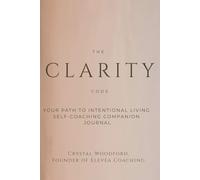 The Clarity Code: Your Path to Intentional Living: Self-Coaching Companion Journal