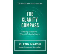 The Clarity Compass: Finding Direction When Life Feels Blurry (The Everyday Reset Series)