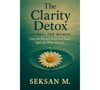 The Clarity Detox Journal for Women: Clear the Mental Clutter and Make Space for What Matters