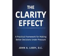The Clarity Effect: A Practical Framework for Making Better Decisions Under Pressure