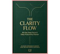 The Clarity Flow: 90 days deep focus & daily productivity planner