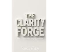 The Clarity Forge: The Discipline of Staying Human