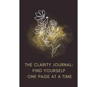 The Clarity Journal: Find Yourself One Page at a Time