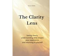 The Clarity Lens: Seeing clearly, understanding what shapes your experience, and returning to yourself