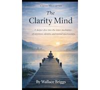 The Clarity Mind Book 2: A deeper dive into the inner mechanics of attention, identity, and mental spaciousness (The Clarity Reset)