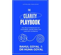 The Clarity Playbook: How Busy Professionals Can Think Better, Decide Faster, and Lead with Confidence